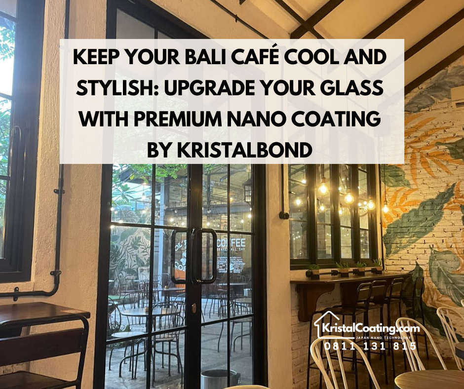 Keep Your Bali Café Cool and Stylish: Upgrade Your Glass with Premium Nano Coating by KristalBond